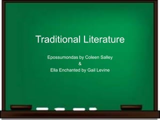 Traditional Literature
  Epossumondas by Coleen Salley
                &
   Ella Enchanted by Gail Levine
 
