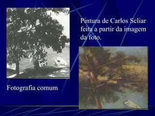 Fotografia comum
Pintura de Carlos Scliar
feita a partir da imagem
da foto.
 
