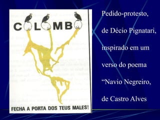 Pedido-protesto,
de Décio Pignatari,
inspirado em um
verso do poema
“Navio Negreiro,
de Castro Alves
 