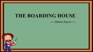 THE BOARDING HOUSE
-----James Joyce-----
 