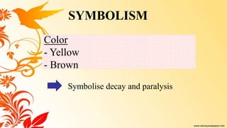 Color
- Yellow
- Brown
Symbolise decay and paralysis
SYMBOLISM
 