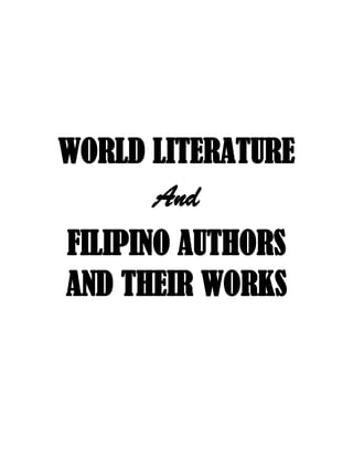 WORLD LITERATURE
And
FILIPINO AUTHORS
AND THEIR WORKS
 