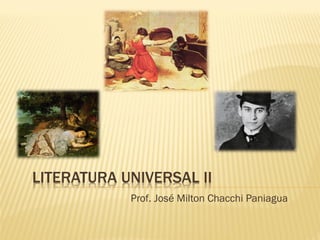 LITERATURA UNIVERSAL II
Prof. José Milton Chacchi Paniagua
 