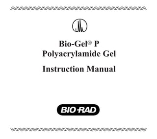 Bio-Gel® P 
Polyacrylamide Gel 
Instruction Manual 
 