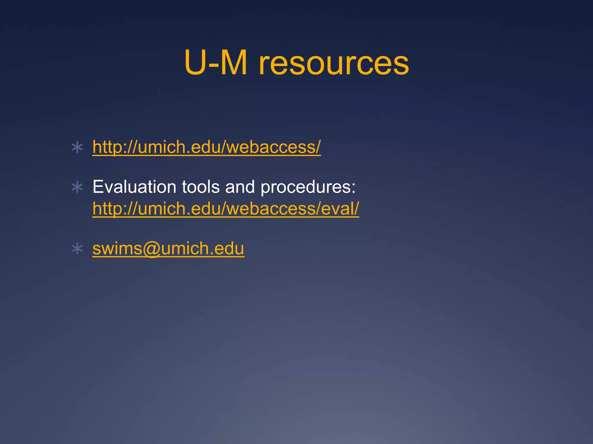 U-M resources
 http://umich.edu/webaccess/
 Evaluation tools and procedures:
http://umich.edu/webaccess/eval/
 swims@umich.edu
 