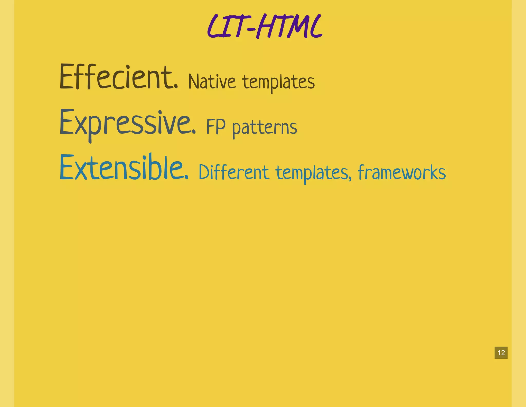 LI -H LLI -H L
Effecient. Native templates
Expressive. FP patterns
Extensible. Different templates, frameworks
12
 