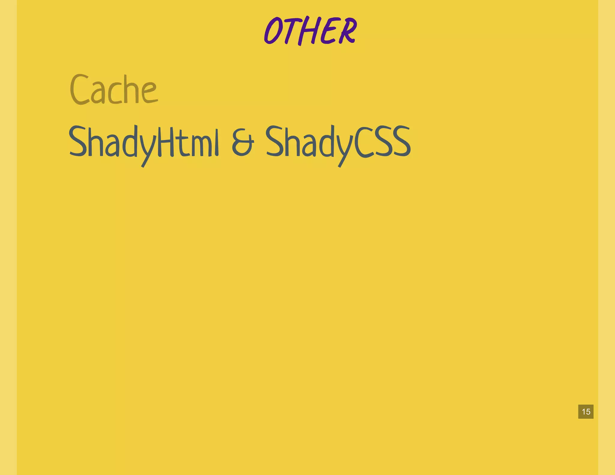 OTOT
ShadyHtml & ShadyCSS
Cache
15
 