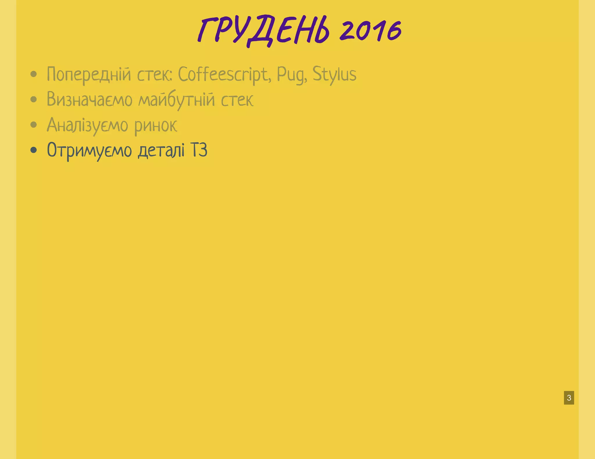 Г У Н 2016Г У Н 2016
Отримуємо деталі ТЗ
Попередній стек: Coffeescript, Pug, Stylus
Визначаємо майбутній стек
Аналізуємо ринок
3
 
