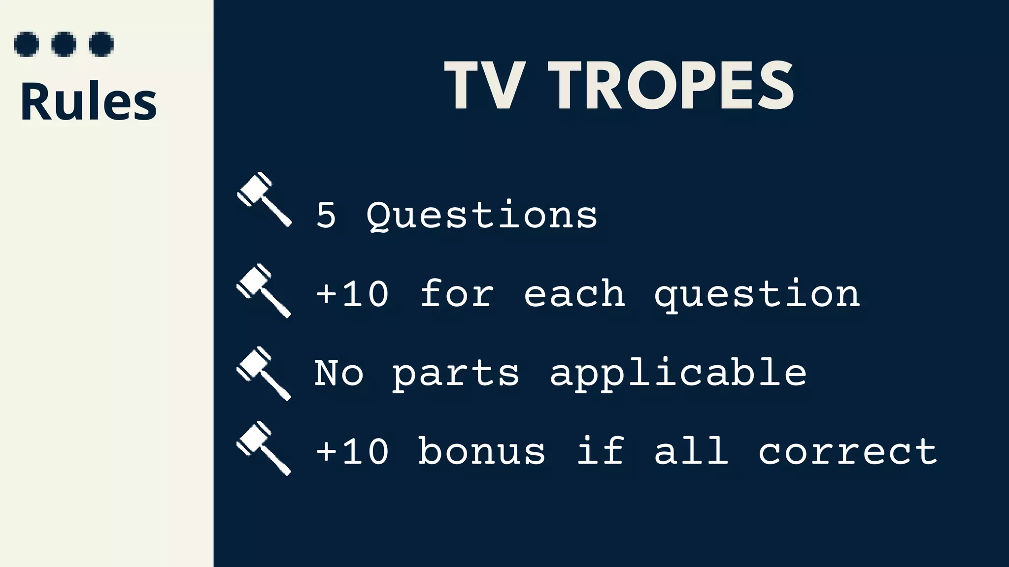 Rules
5 Questions
TV TROPES
+10 for each question
No parts applicable
+10 bonus if all correct
 