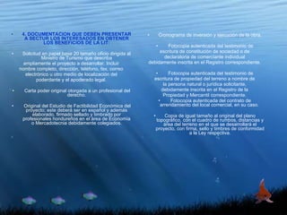 4. DOCUMENTACION QUE DEBEN PRESENTAR A SECTUR LOS INTERESADOS EN OBTENER LOS BENEFICIOS DE LA LIT: Solicitud en papel base 20 tamaño oficio dirigida al Ministro de Turismo que describa ampliamente el proyecto a desarrollar. Incluir nombre completo, dirección, teléfono, fax, correo electrónico u otro medio de localización del poderdante y el apoderado legal. Carta poder original otorgada a un profesional del derecho. Original del Estudio de Factibilidad Económica del proyecto; este deberá ser en español y además elaborado, firmado sellado y timbrado por profesionales hondureños en el área de Economía o Mercadotecnia debidamente colegiados. Cronograma de inversión y ejecución de la obra. Fotocopia autenticada del testimonio de escritura de constitución de sociedad o de declaratoria de comerciante individual debidamente inscrita en el Registro correspondiente. Fotocopia autenticada del testimonio de escritura de propiedad del terreno a nombre de la persona natural o jurídica solicitante, debidamente inscrita en el Registro de la Propiedad y Mercantil correspondiente. Fotocopia autenticada del contrato de arrendamiento del local comercial, en su caso.  Copia de igual tamaño al original del plano topográfico, con el cuadro de rumbos, distancias y área del terreno en el que se desarrollará el proyecto, con firma, sello y timbres de conformidad a la Ley respectiva. 