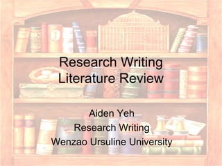 Research Writing
Literature Review
Aiden Yeh
Research Writing
Wenzao Ursuline University

 