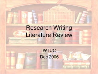 Research Writing Literature Review WTUC Dec 2006 