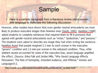 Sample Here is a sample paragraph from a literature review about sexism and language to illuminate the following discussion:  http://www.unc.edu/depts/wcweb/handouts/literature_review.html 