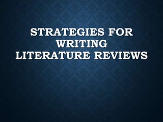 STRATEGIES FOR
WRITING
LITERATURE REVIEWS
 