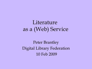 Literature  as a (Web) Service Peter Brantley Digital Library Federation 10 Feb 2009 
