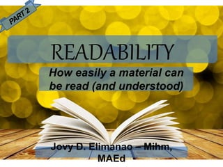 READABILITY
How easily a material can
be read (and understood)
Jovy D. Elimanao – Mihm,
MAEd
 