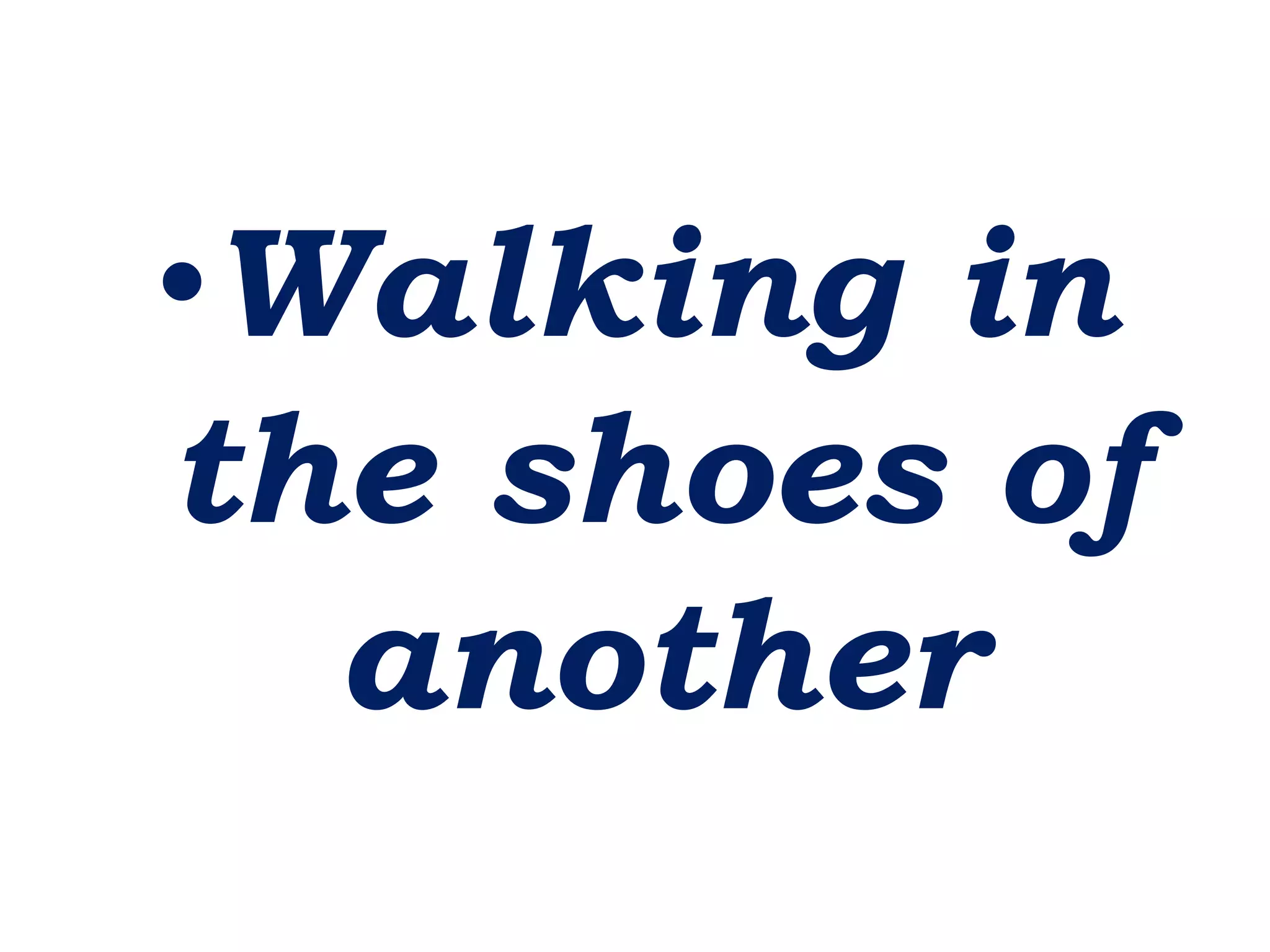 •Walking in
the shoes of
another
 