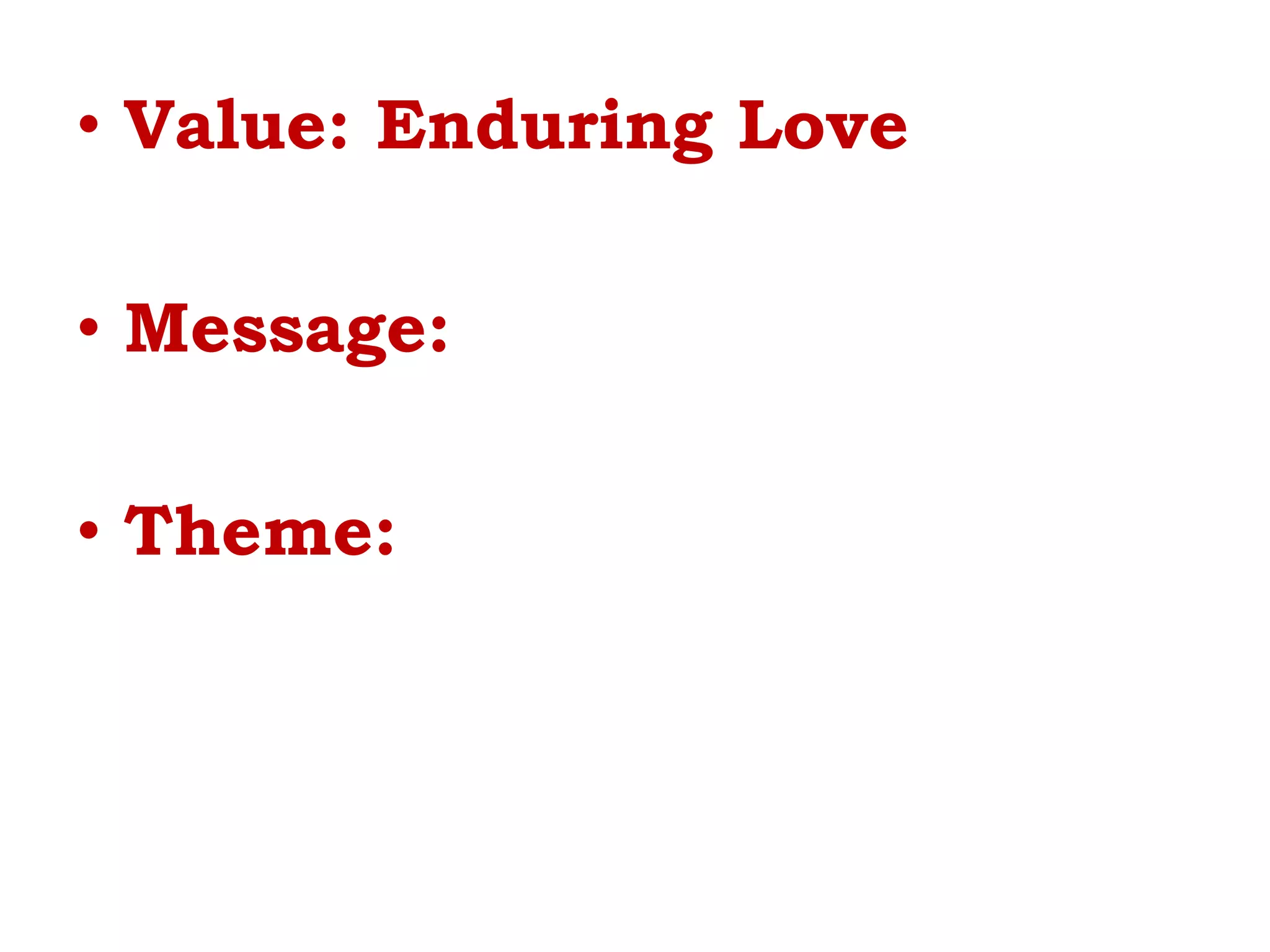 • Value: Enduring Love
• Message:
• Theme:
 