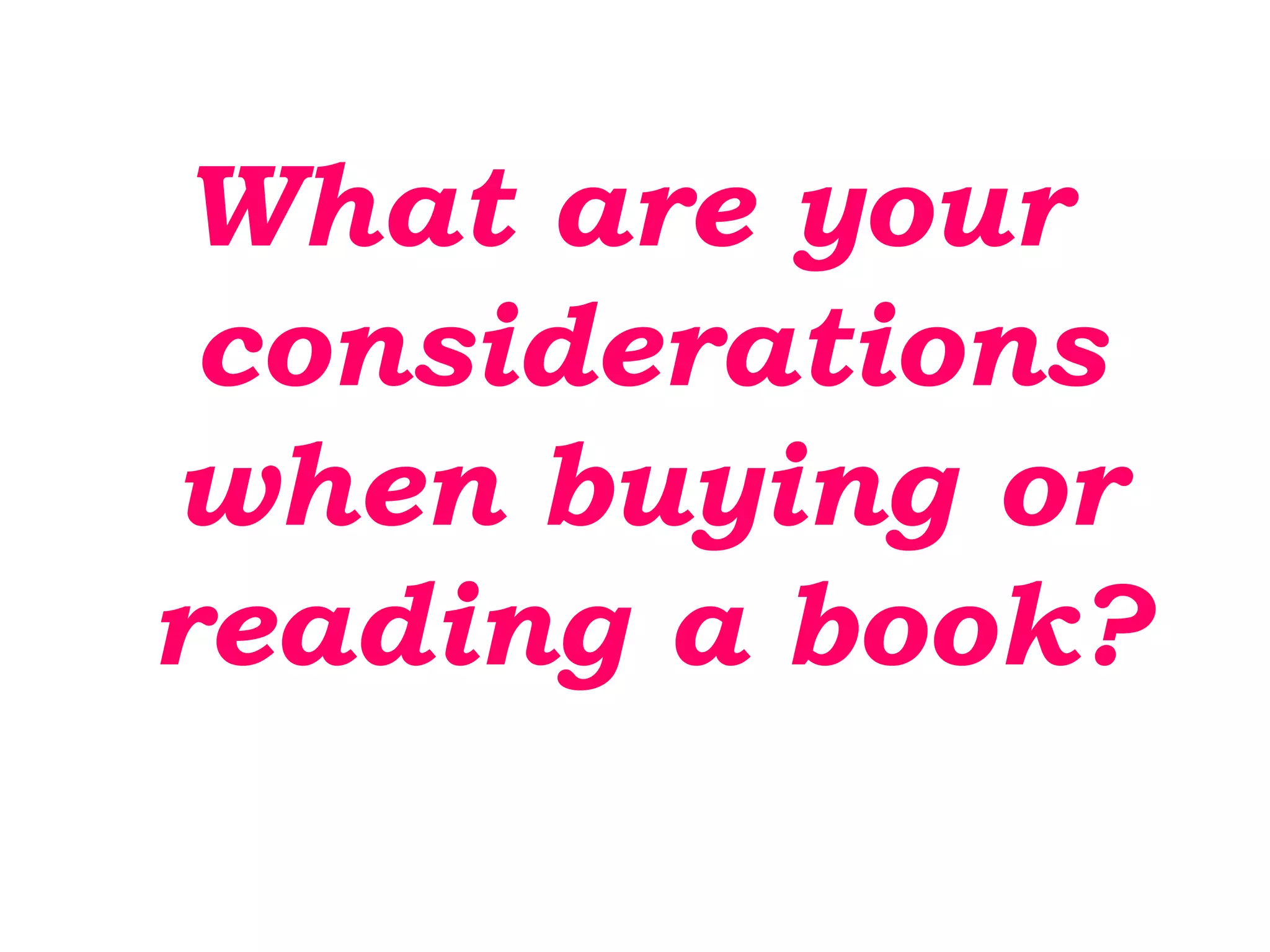 What are your
considerations
when buying or
reading a book?
 