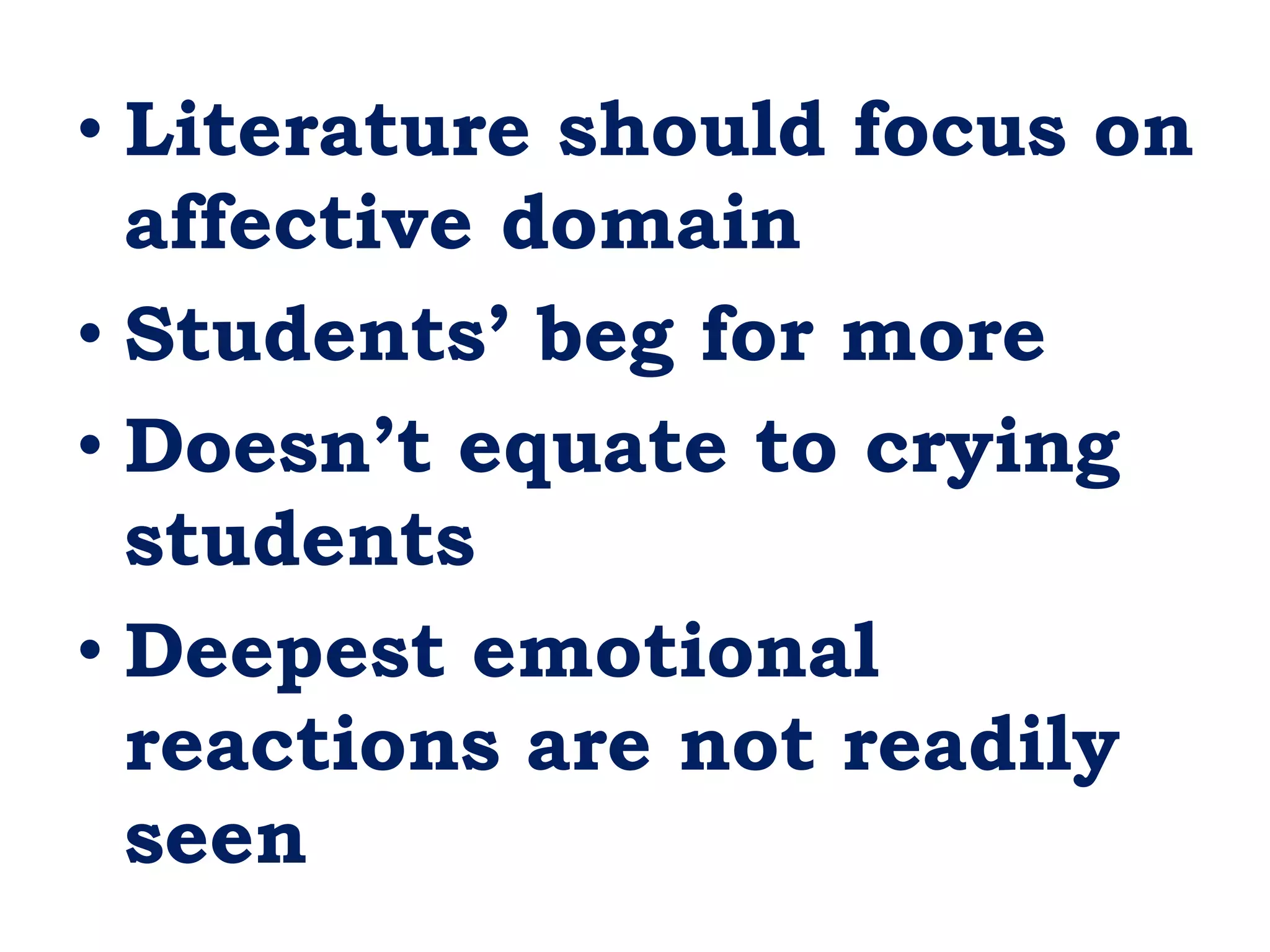 • Literature should focus on
affective domain
• Students’ beg for more
• Doesn’t equate to crying
students
• Deepest emotional
reactions are not readily
seen
 