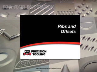 Ribs and
Offsets
© Mate Precision Tooling Inc. All rights reserved.
FOR YOUR INSPIRATION
 