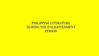PHILIPPINE LITERATURE
DURING THE ENLIGHTENMENT
PERIOD
 