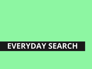 EVERYDAY SEARCH
 