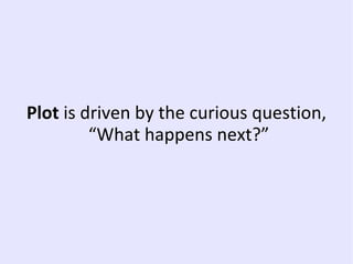 Plot is driven by the curious question,
“What happens next?”
 