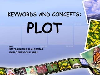 KEYWORDS AND CONCEPTS: PLOT BY: STEFANI NICOLE D. ALCANTAR  KARLO EDESSON P. ABRIL 