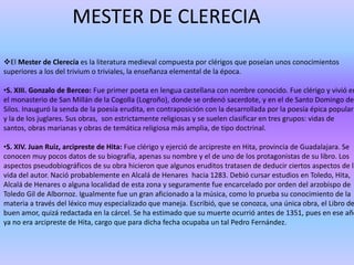 MESTER DE CLERECIA 
El Mester de Clerecía es la literatura medieval compuesta por clérigos que poseían unos conocimientos...