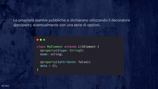 Le proprietà reattive pubbliche si dichiarano utilizzando il decoratore
@property, eventualmente con una serie di opzioni.
ER 2022
 