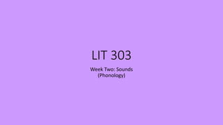 LIT 303
Week Two: Sounds
(Phonology)
 