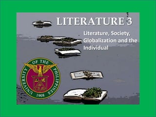 LITERATURE 3
    Literature, Society,
    Globalization and the
    Individual
 