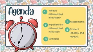Agenda What is
differentiated
instruction?
Importance of
differentiated
instruction
Strategies
Assessments
Content,
Process, and
Product
 