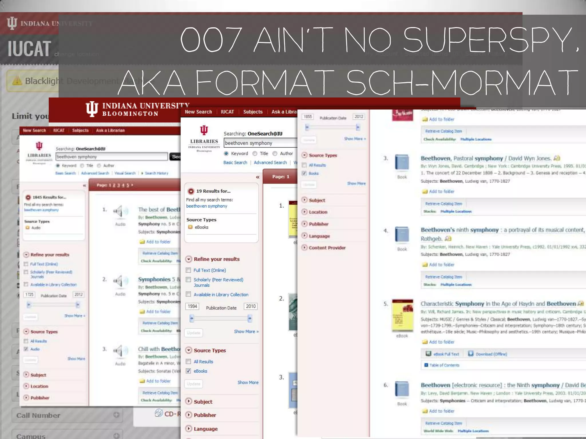 007 ain’t no superspy,
aka Format sch-mormat




      Online =
      856 second indicator 0
      OR items in Online Library
      (999 m| ONLINE)
      OR items in location World Wide
      Web (999 l| www)
      OR items in location
      Music/Variations (999 l|
      _MUVARIA)
 