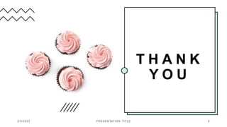 T H A N K
Y O U
2/5/2022 PRESENTATION TITLE 9
 