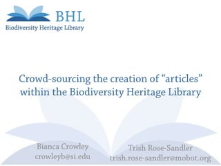 Crowd-sourcing the creation of “articles” within the Biodiversity Heritage Library Bianca Crowley crowleyb@si.edu Trish Rose-Sandler trish.rose-sandler@mobot.org 