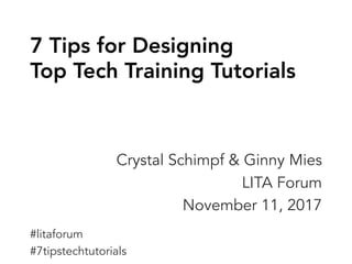 7 Tips for Designing
Top Tech Training Tutorials
Crystal Schimpf & Ginny Mies
LITA Forum
November 11, 2017
#litaforum
#7tipstechtutorials
 