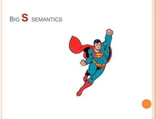 BIG S SEMANTICS
 