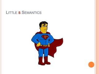 LITTLE S SEMANTICS
 