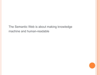 The Semantic Web is about making knowledge
machine and human-readable
 