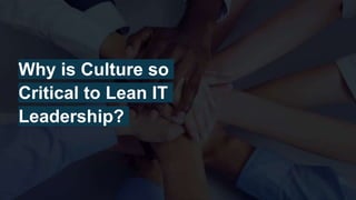 Why is Culture so
Critical to Lean IT
Leadership?
 