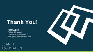 TOM PAIDER
Twitter: @paidert
Linkedin: thomaspaider
Web: purposedrivenlean.com
Thank You!
 