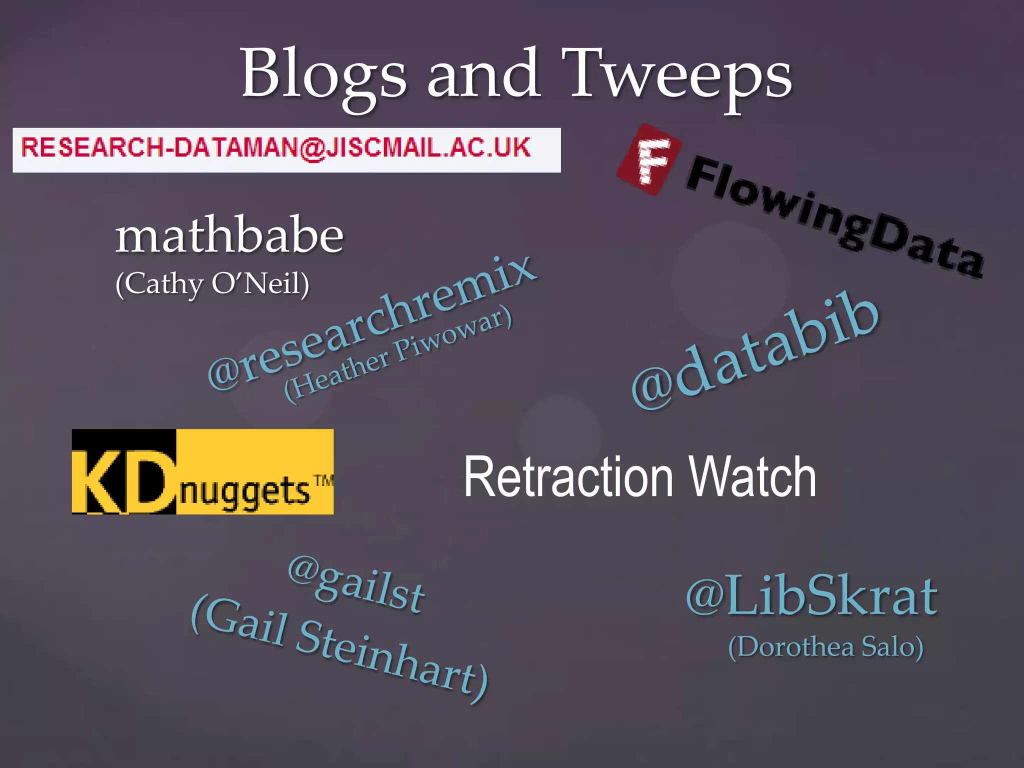 Blogs and Tweeps

mathbabe
(Cathy O’Neil)




                 Retraction Watch

                           @LibSkrat
                            (Dorothea Salo)
 