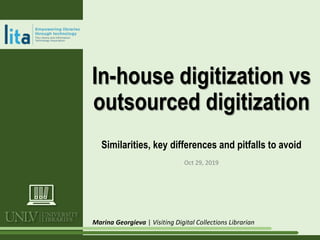In-house digitization vs
outsourced digitization
Similarities, key differences and pitfalls to avoid
Marina Georgieva | Visiting Digital Collections Librarian
Oct 29, 2019
 