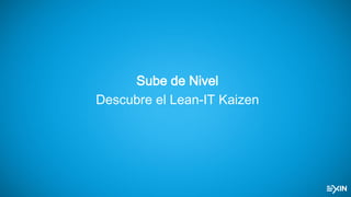 Sube de Nivel
Descubre el Lean-IT Kaizen
 
