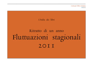 L’Italia dei libri



     Ritratto di un anno
Fluttuazioni stagionali
         2011
 