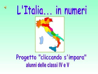 L'Italia... in numeri Progetto &quot;cliccando s'impara&quot; alunni delle classi IV e V 
