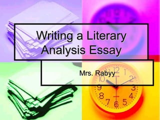 Writing a LiteraryWriting a Literary
Analysis EssayAnalysis Essay
Mrs. RabyyMrs. Rabyy
 