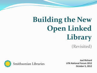 Building the New
    Open Linked
          Library
              (Revisited)


                       Joel Richard
         LITA National Forum 2012
                   October 5, 2012
 